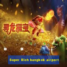 Super Rich bangkok airport